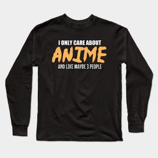 Anime Lovers T-shirt: I Only Care About Anime And Like Maybe 3 People Long Sleeve T-Shirt